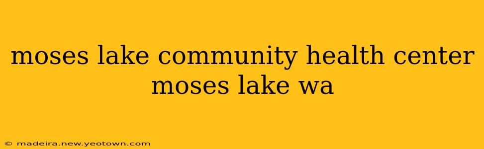 moses lake community health center moses lake wa