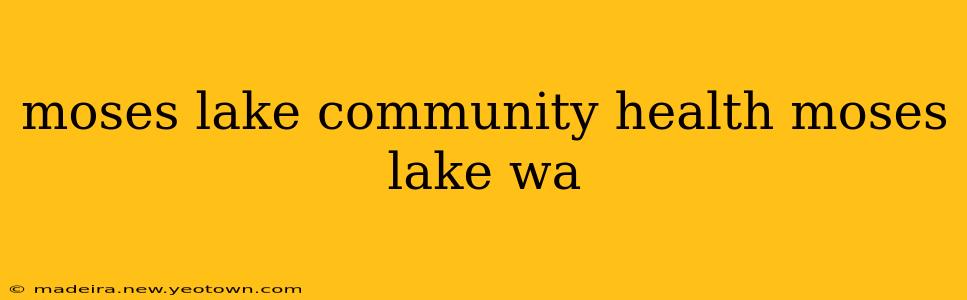 moses lake community health moses lake wa