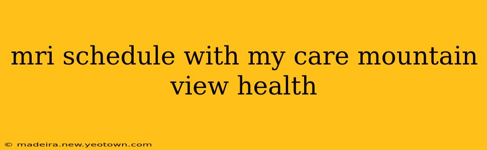 mri schedule with my care mountain view health