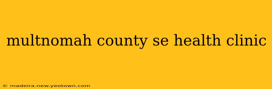 multnomah county se health clinic