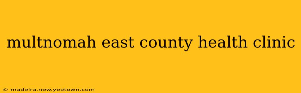 multnomah east county health clinic