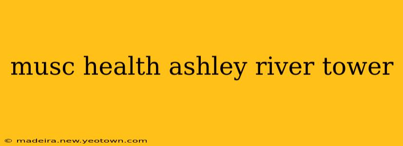 musc health ashley river tower