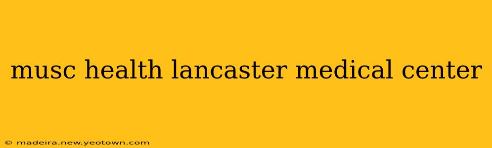 musc health lancaster medical center