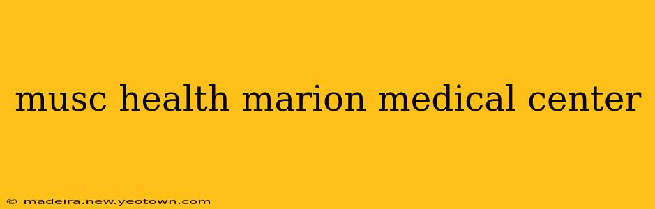 musc health marion medical center