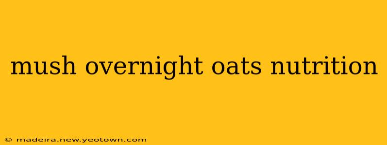 mush overnight oats nutrition