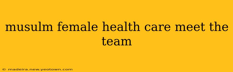 musulm female health care meet the team