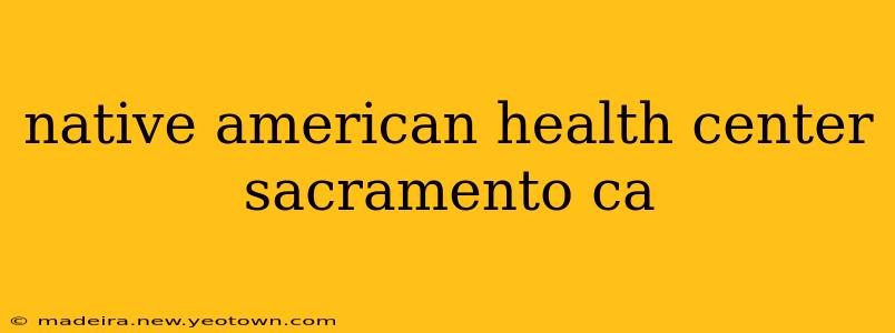 native american health center sacramento ca
