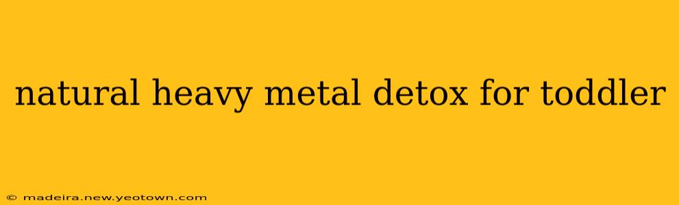natural heavy metal detox for toddler