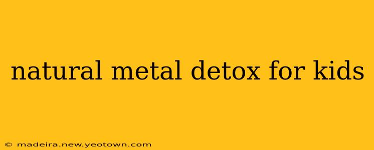 natural metal detox for kids