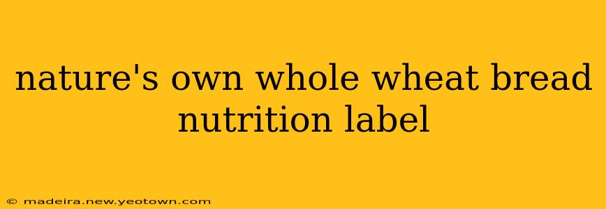 nature's own whole wheat bread nutrition label