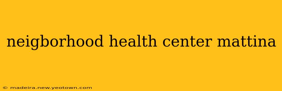 neigborhood health center mattina