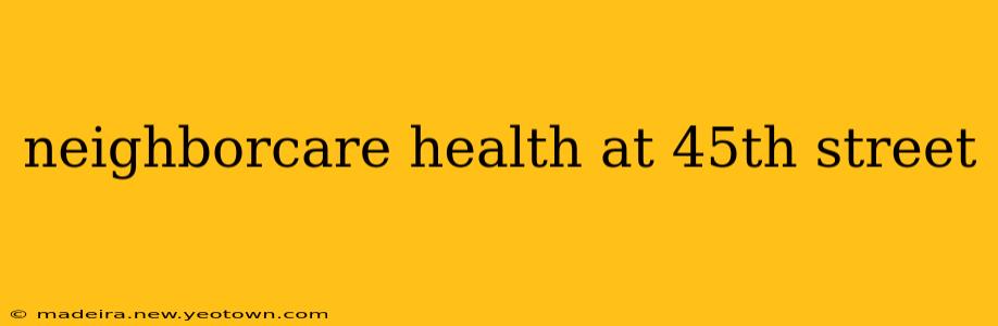 neighborcare health at 45th street