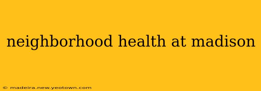 neighborhood health at madison