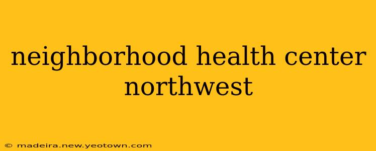 neighborhood health center northwest