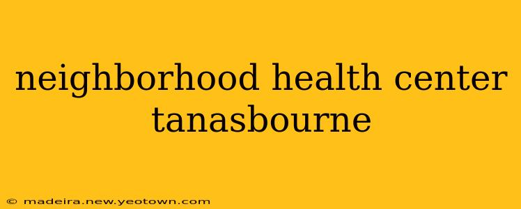 neighborhood health center tanasbourne