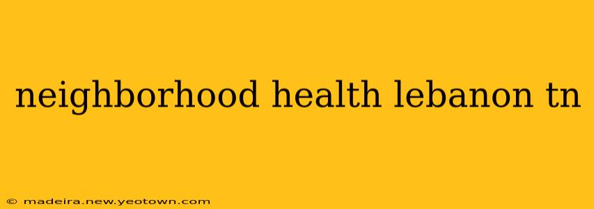 neighborhood health lebanon tn