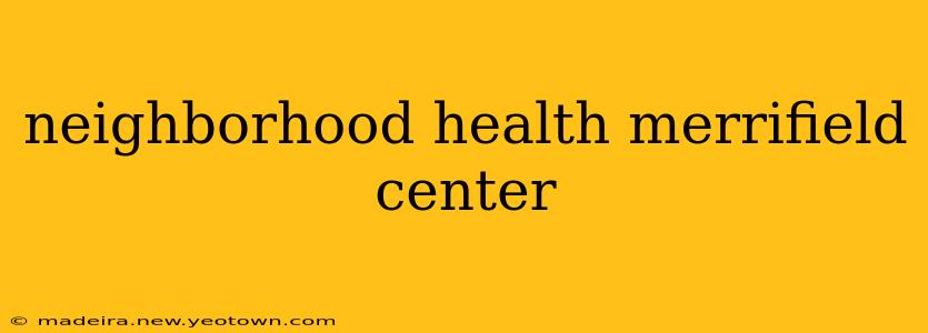 neighborhood health merrifield center