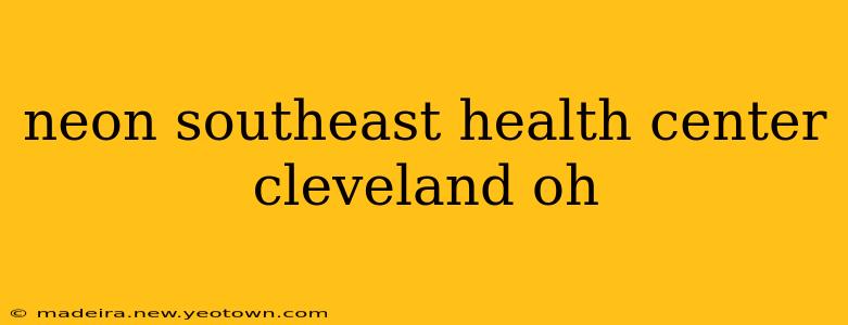 neon southeast health center cleveland oh