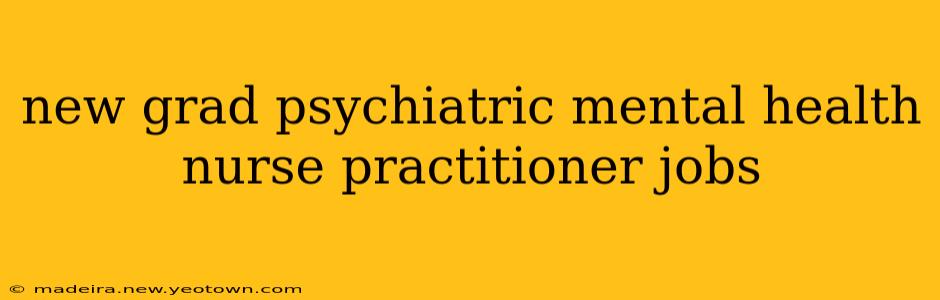 new grad psychiatric mental health nurse practitioner jobs