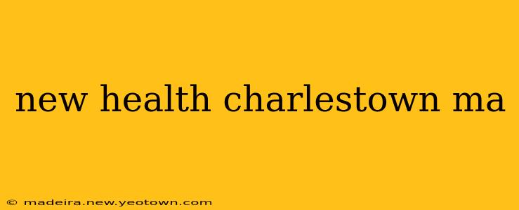 new health charlestown ma
