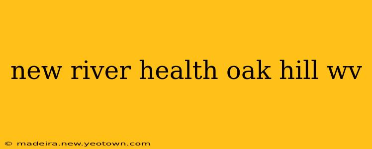 new river health oak hill wv