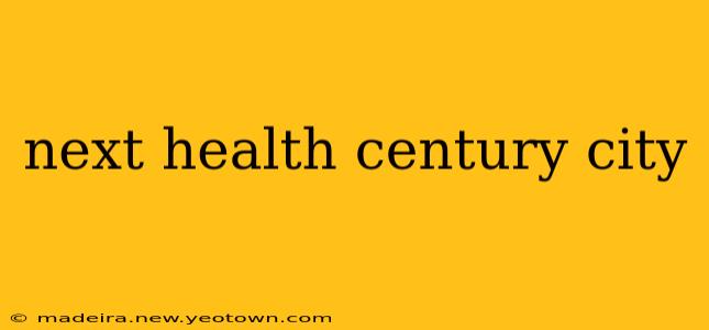 next health century city