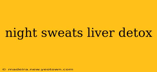 night sweats liver detox