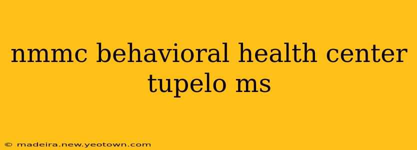 nmmc behavioral health center tupelo ms