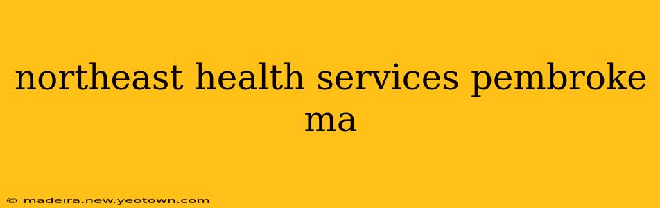 northeast health services pembroke ma