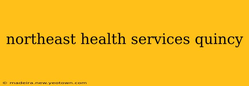 northeast health services quincy