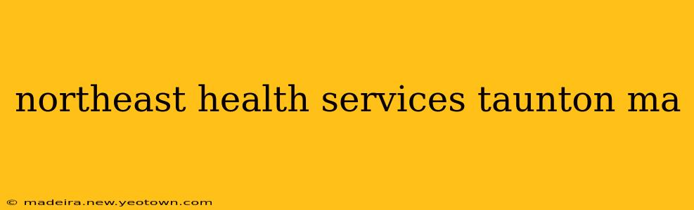 northeast health services taunton ma