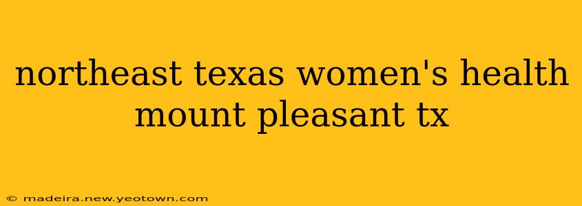 northeast texas women's health mount pleasant tx