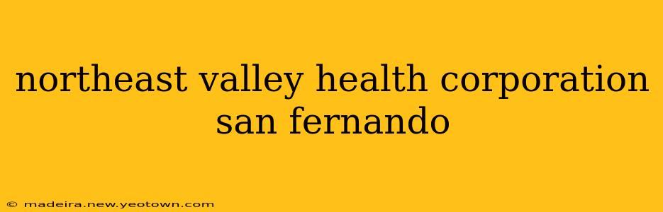 northeast valley health corporation san fernando