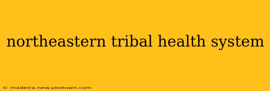 northeastern tribal health system