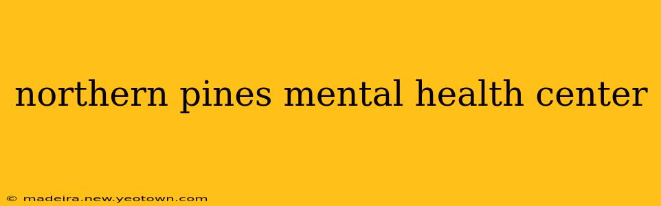 northern pines mental health center