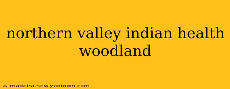 northern valley indian health woodland
