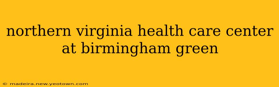northern virginia health care center at birmingham green