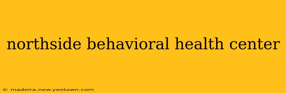 northside behavioral health center