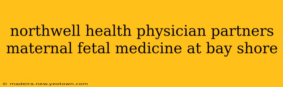 northwell health physician partners maternal fetal medicine at bay shore