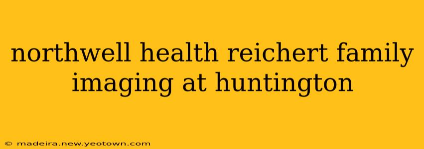 northwell health reichert family imaging at huntington