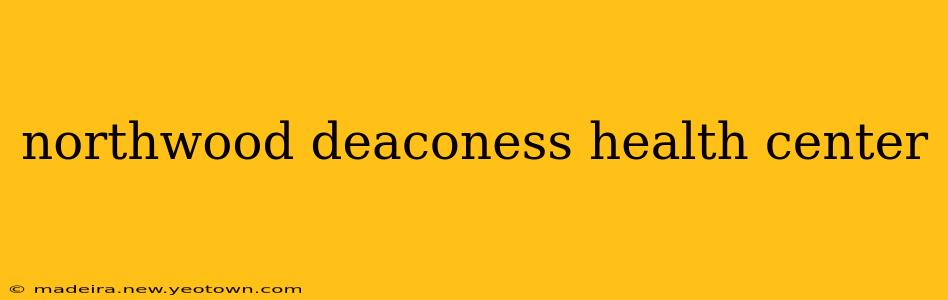northwood deaconess health center