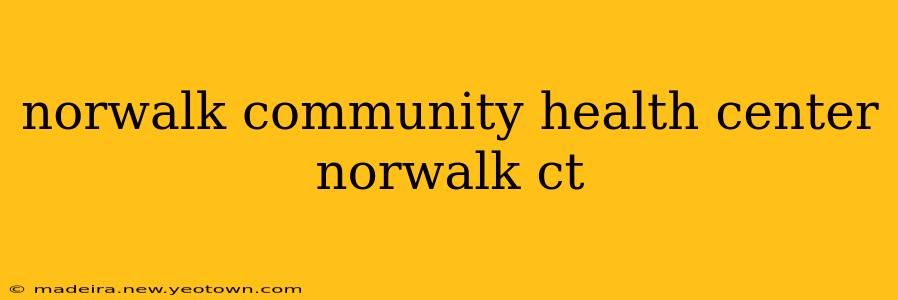 norwalk community health center norwalk ct