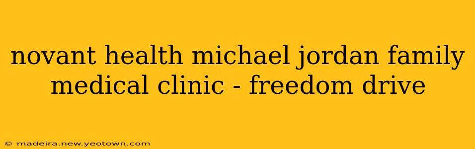 novant health michael jordan family medical clinic - freedom drive