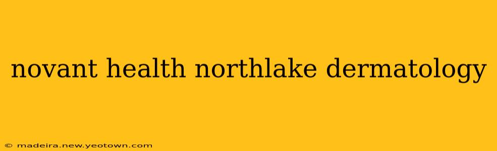 novant health northlake dermatology