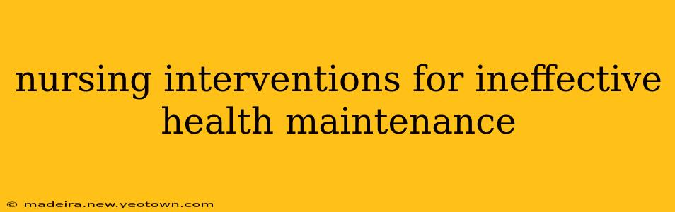 nursing interventions for ineffective health maintenance
