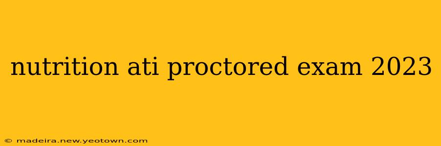 nutrition ati proctored exam 2023