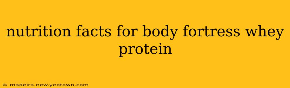 nutrition facts for body fortress whey protein