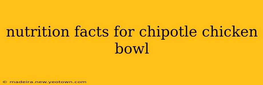 nutrition facts for chipotle chicken bowl