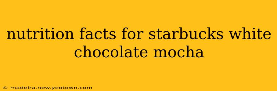 nutrition facts for starbucks white chocolate mocha