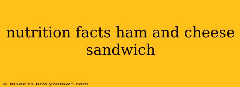nutrition facts ham and cheese sandwich